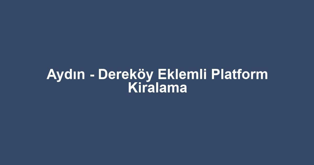 Aydın - Dereköy Eklemli Platform Kiralama