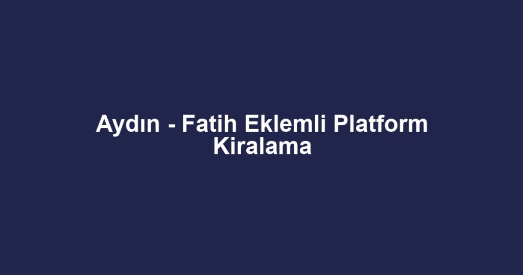 Aydın - Fatih Eklemli Platform Kiralama