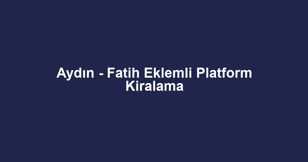Aydın - Fatih Eklemli Platform Kiralama