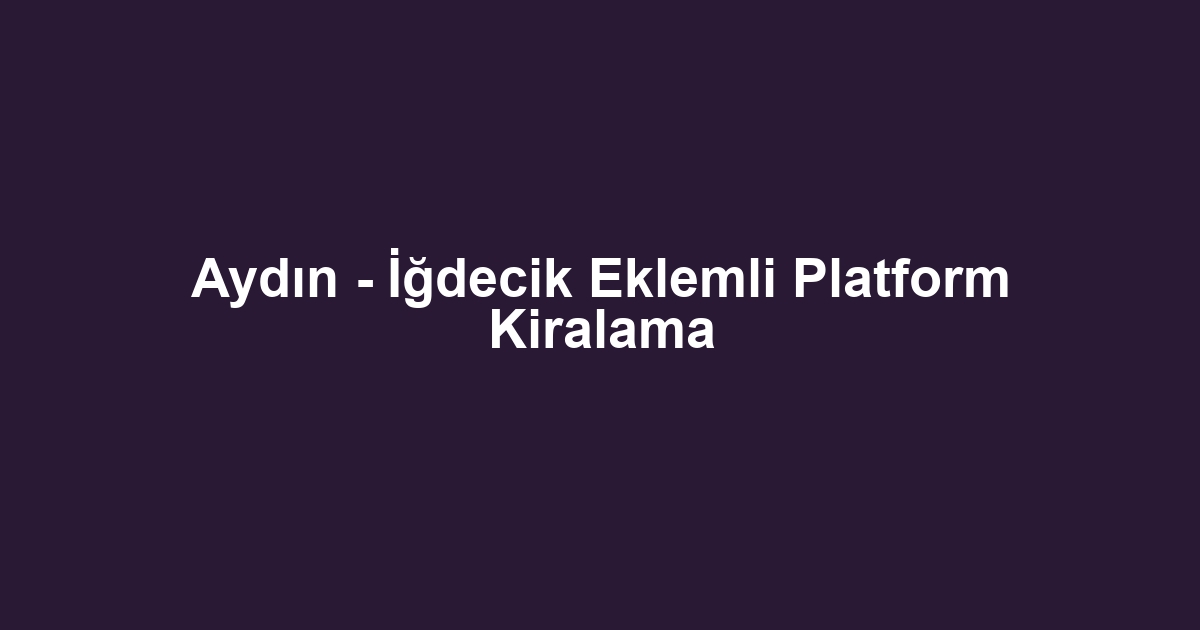 Aydın - İğdecik Eklemli Platform Kiralama