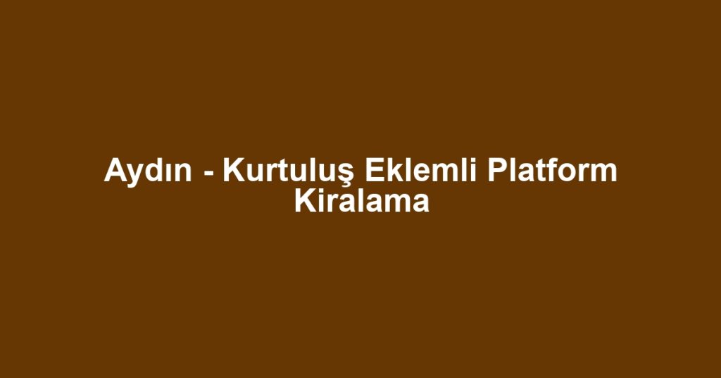Aydın - Kurtuluş Eklemli Platform Kiralama