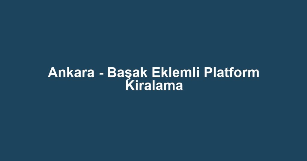 Ankara - Başak Eklemli Platform Kiralama