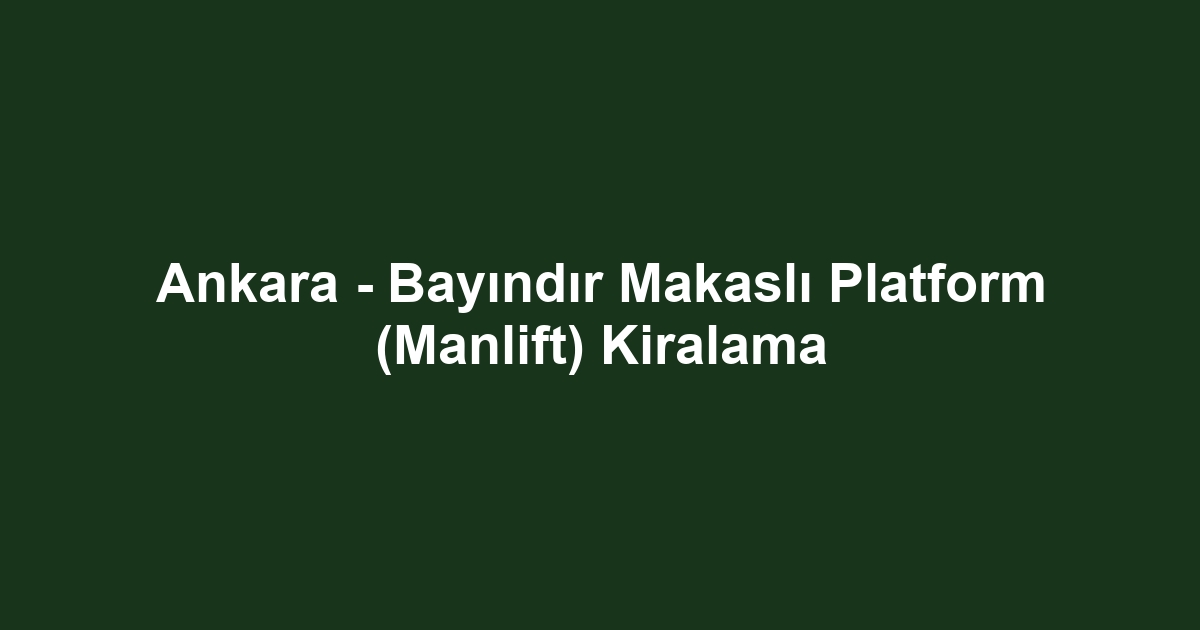 Ankara - Bayındır Makaslı Platform (Manlift) Kiralama