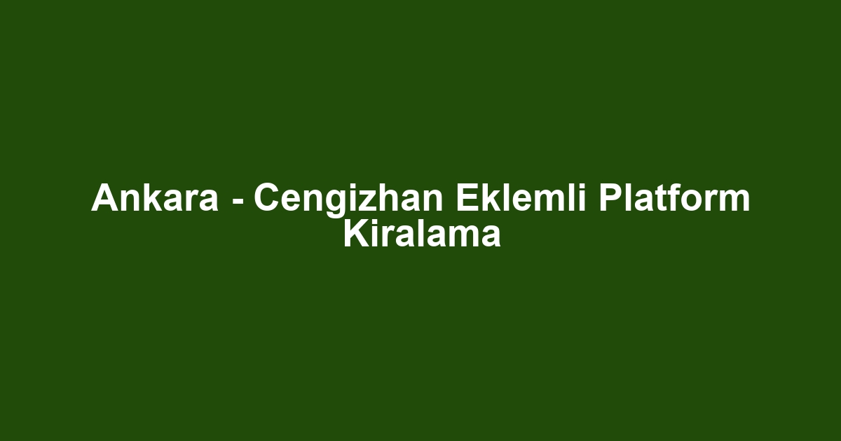 Ankara - Cengizhan Eklemli Platform Kiralama