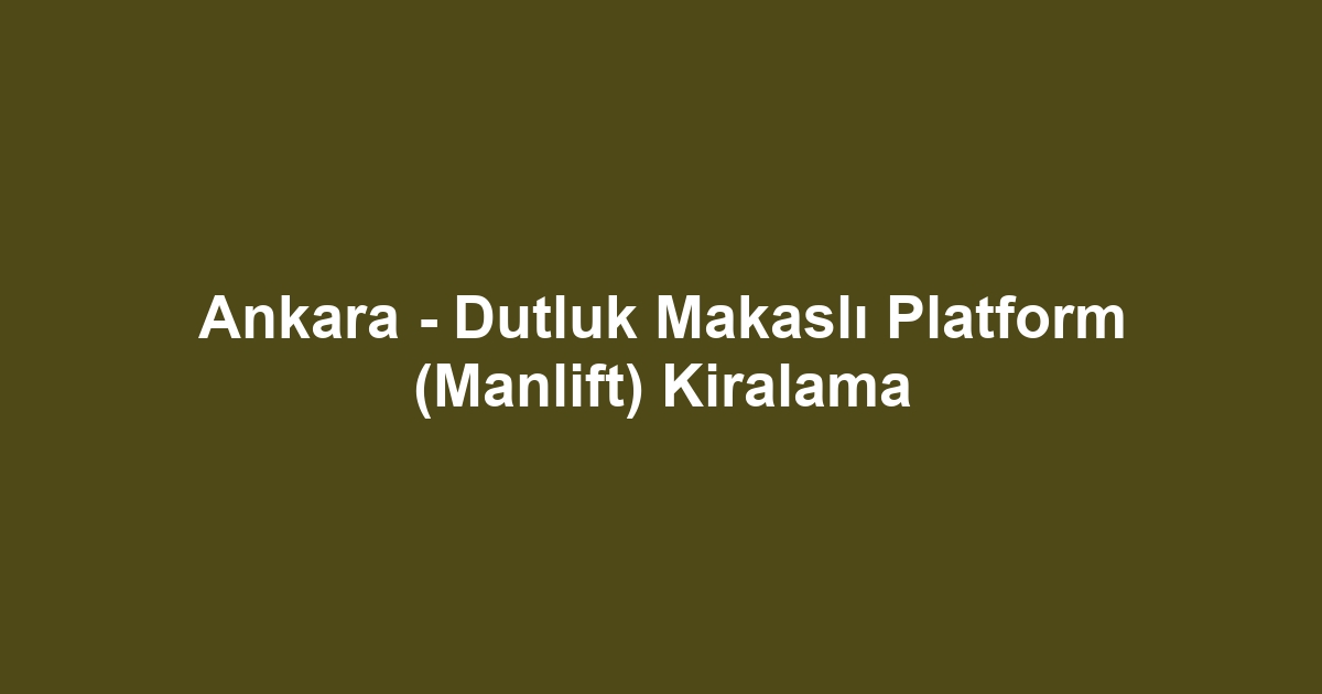 Ankara - Dutluk Makaslı Platform (Manlift) Kiralama