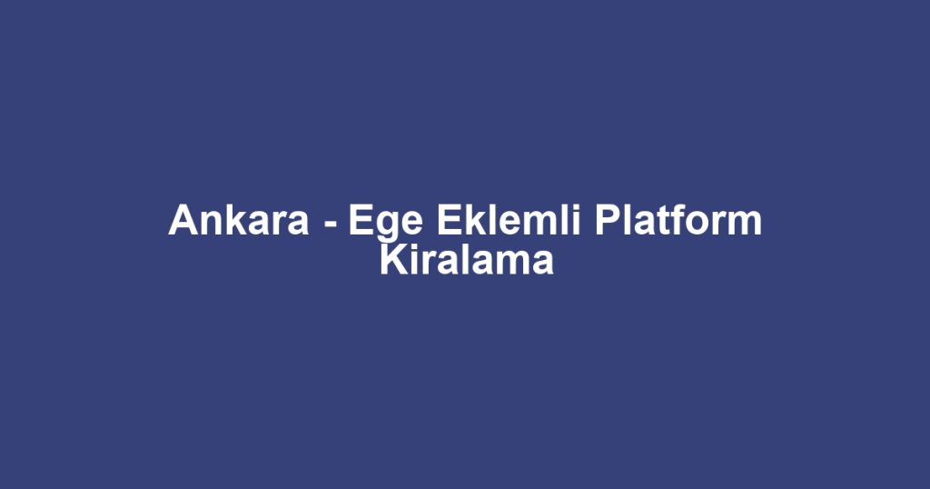Ankara - Ege Eklemli Platform Kiralama