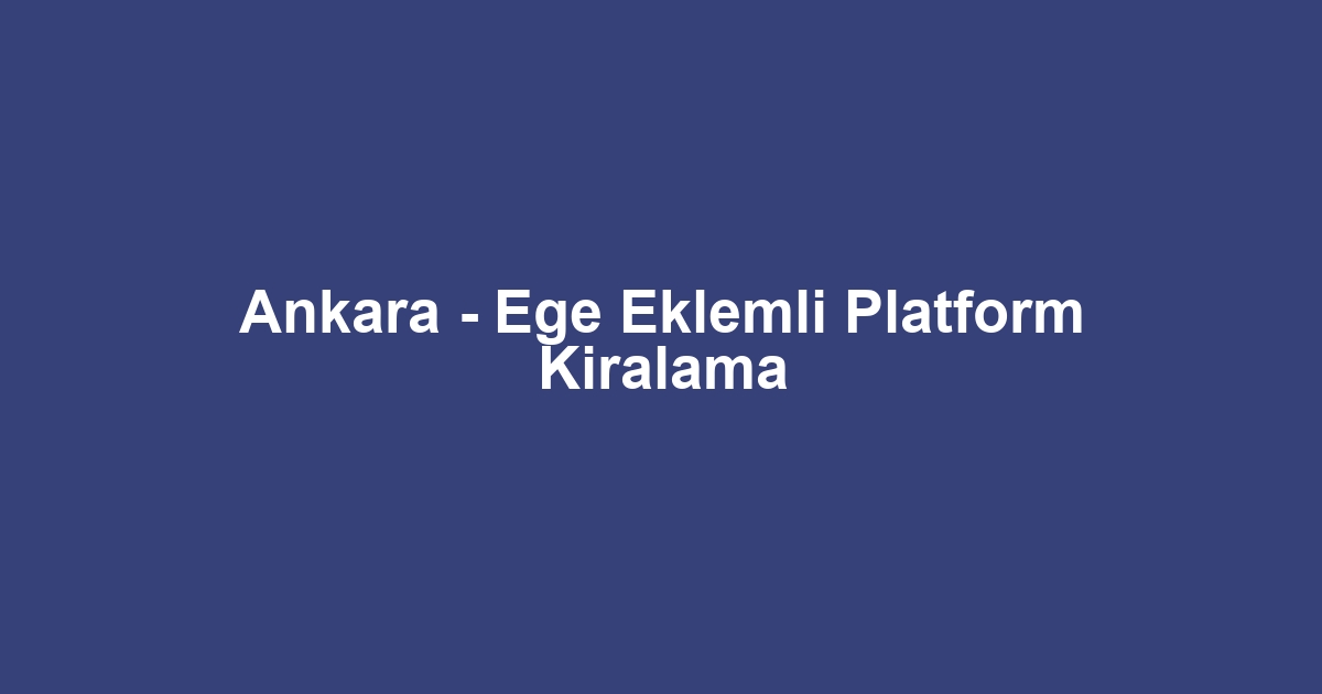Ankara - Ege Eklemli Platform Kiralama