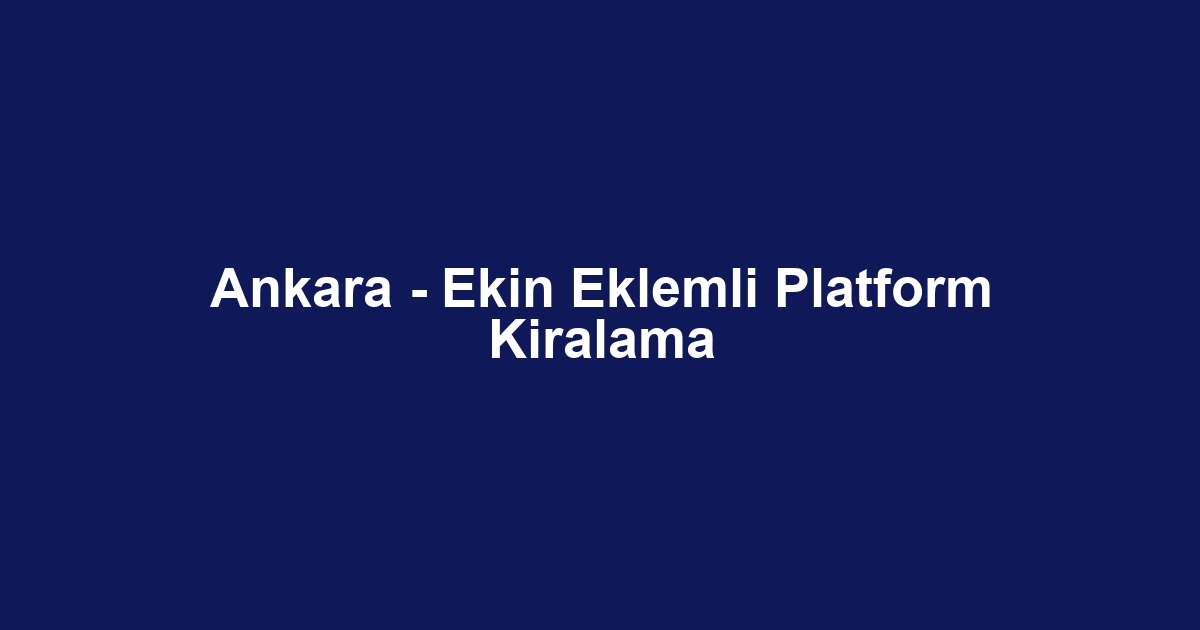 Ankara - Ekin Eklemli Platform Kiralama