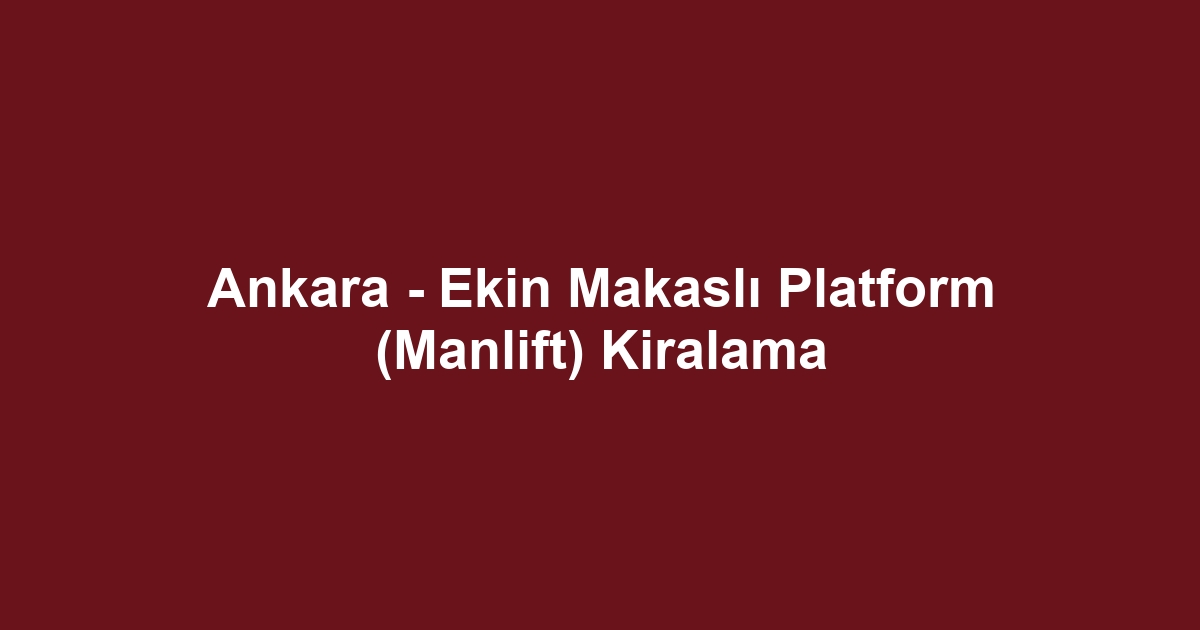 Ankara - Ekin Makaslı Platform (Manlift) Kiralama