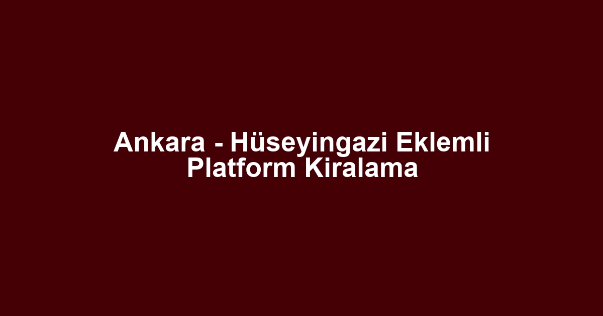 Ankara - Hüseyingazi Eklemli Platform Kiralama