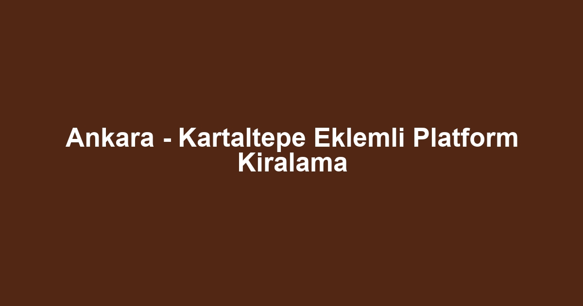 Ankara - Kartaltepe Eklemli Platform Kiralama