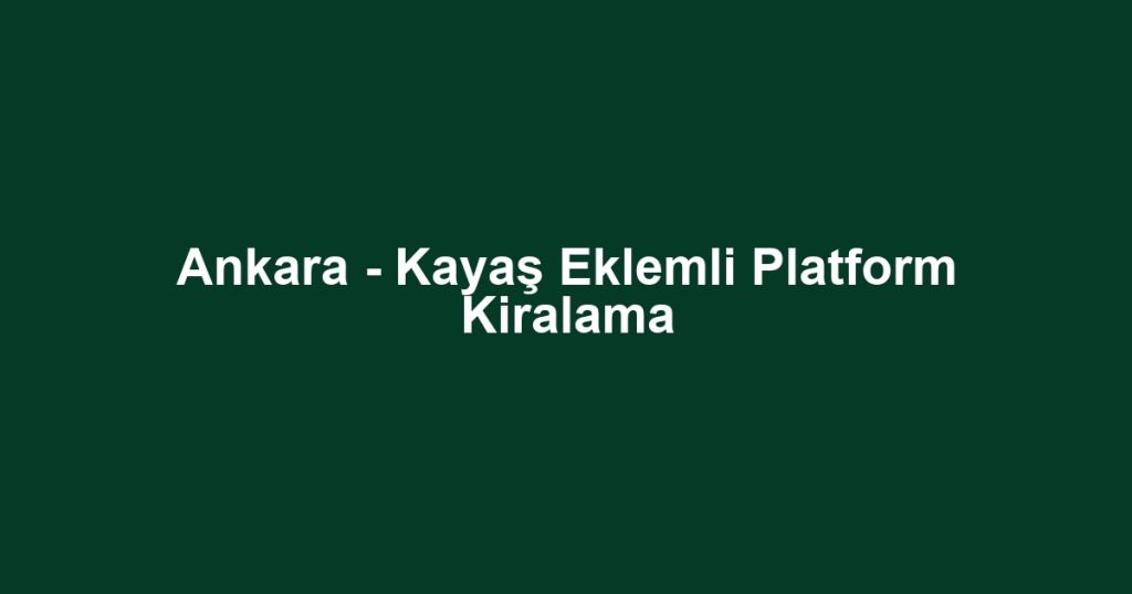 Ankara - Kayaş Eklemli Platform Kiralama