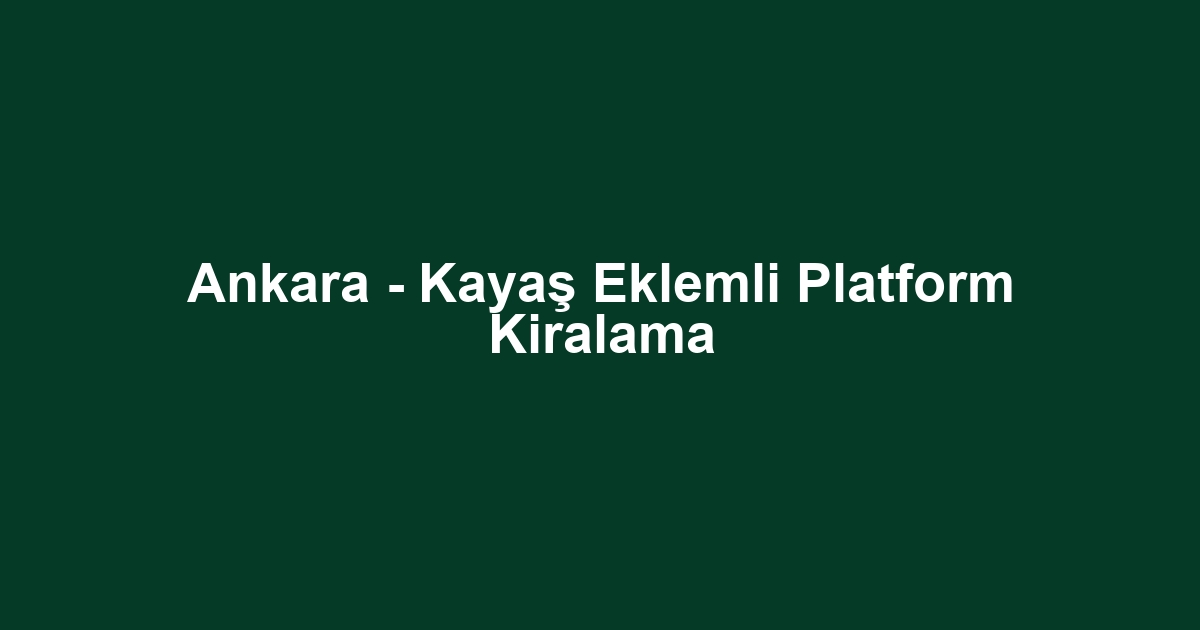 Ankara - Kayaş Eklemli Platform Kiralama