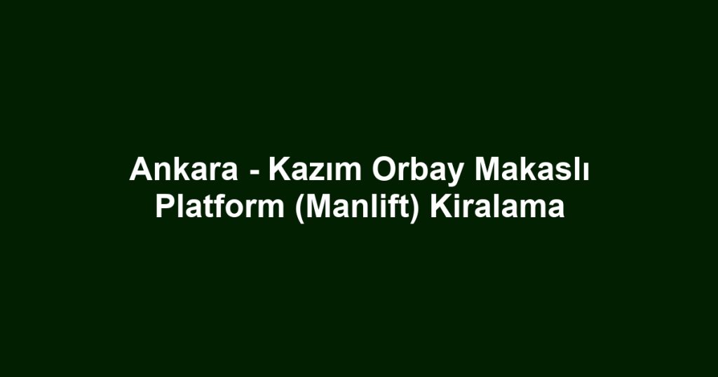 Ankara - Kazım Orbay Makaslı Platform (Manlift) Kiralama