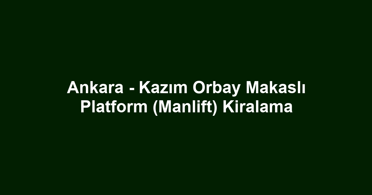 Ankara - Kazım Orbay Makaslı Platform (Manlift) Kiralama