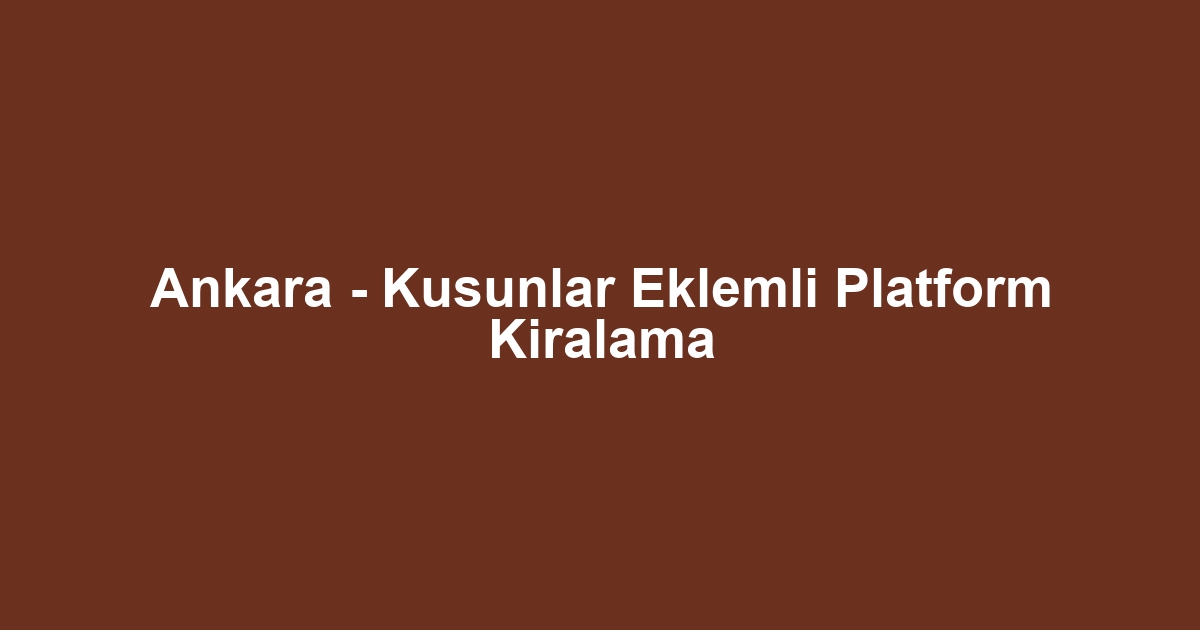Ankara - Kusunlar Eklemli Platform Kiralama