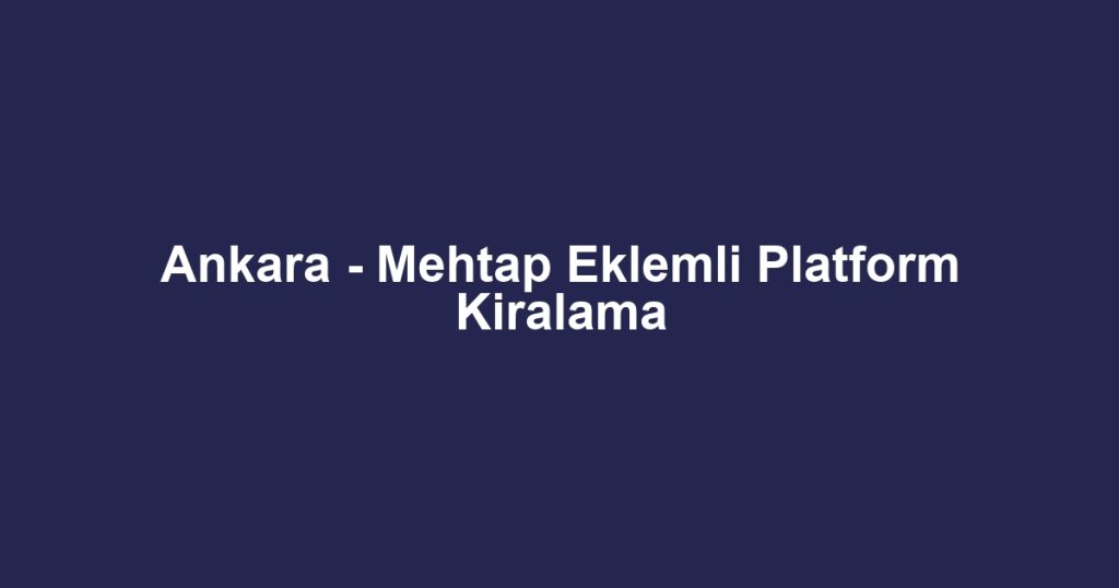 Ankara - Mehtap Eklemli Platform Kiralama