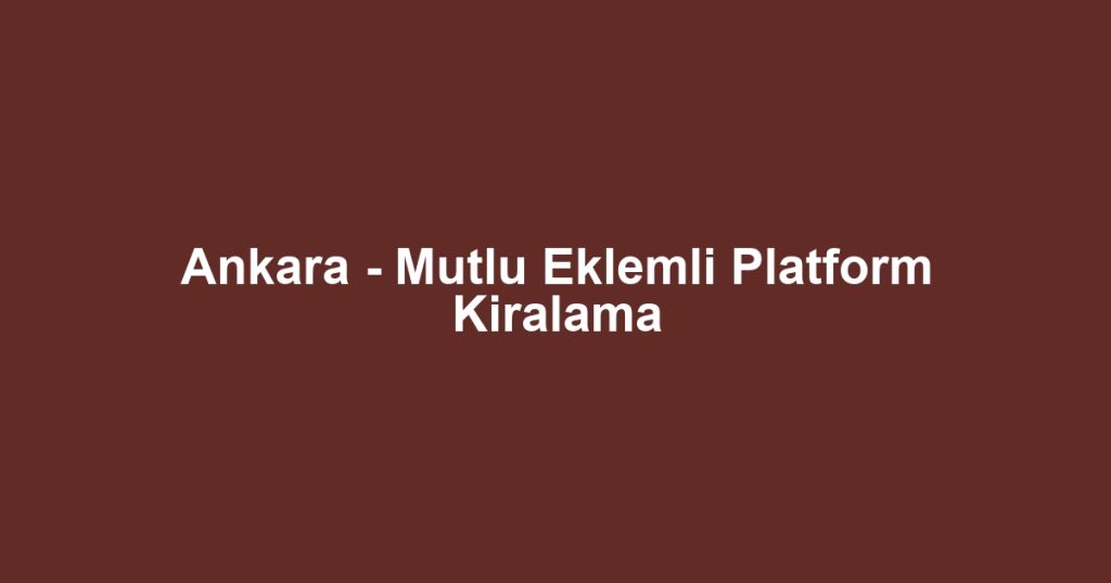 Ankara - Mutlu Eklemli Platform Kiralama