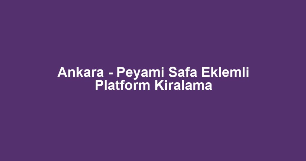Ankara - Peyami Safa Eklemli Platform Kiralama