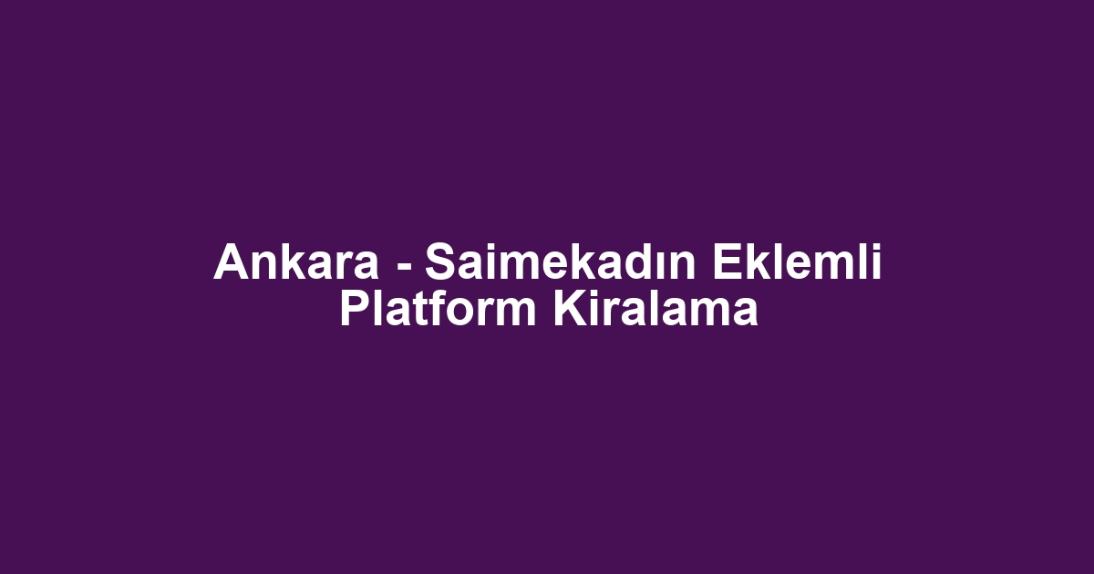 Ankara - Saimekadın Eklemli Platform Kiralama