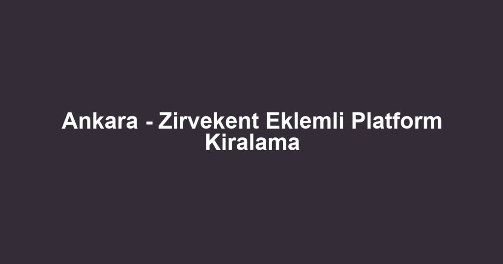 Ankara - Zirvekent Eklemli Platform Kiralama
