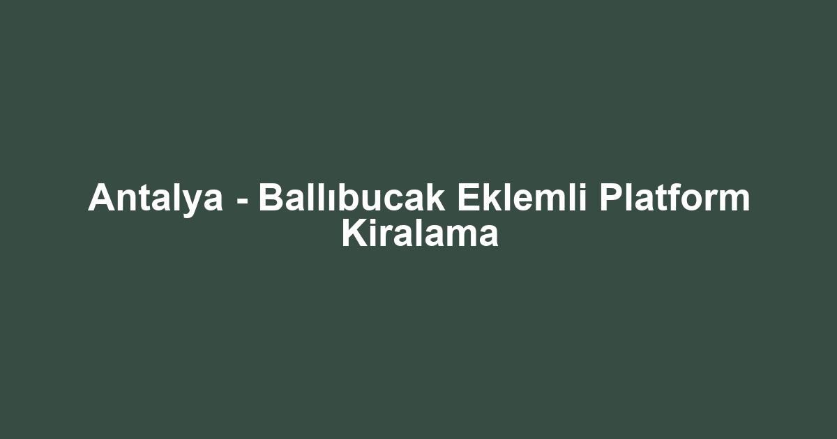 Antalya - Ballıbucak Eklemli Platform Kiralama