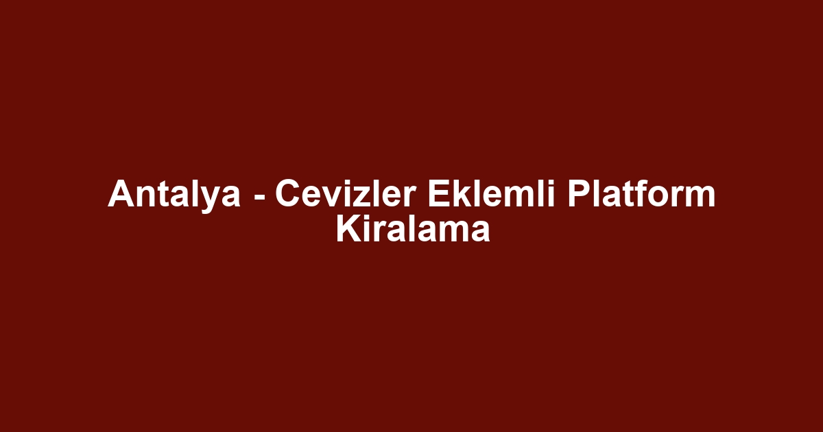 Antalya - Cevizler Eklemli Platform Kiralama