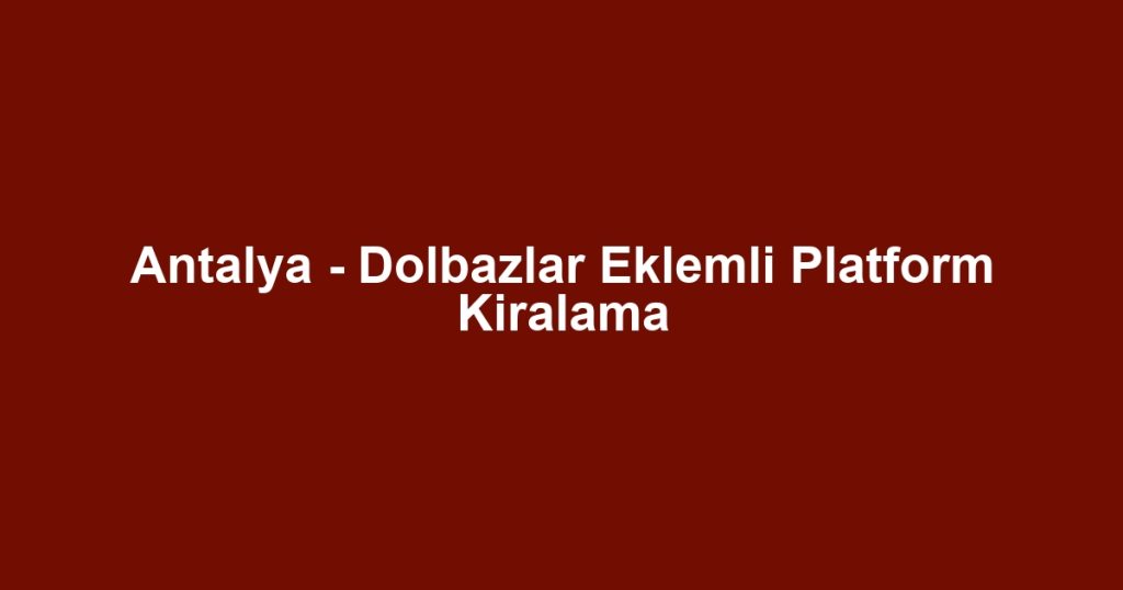 Antalya - Dolbazlar Eklemli Platform Kiralama