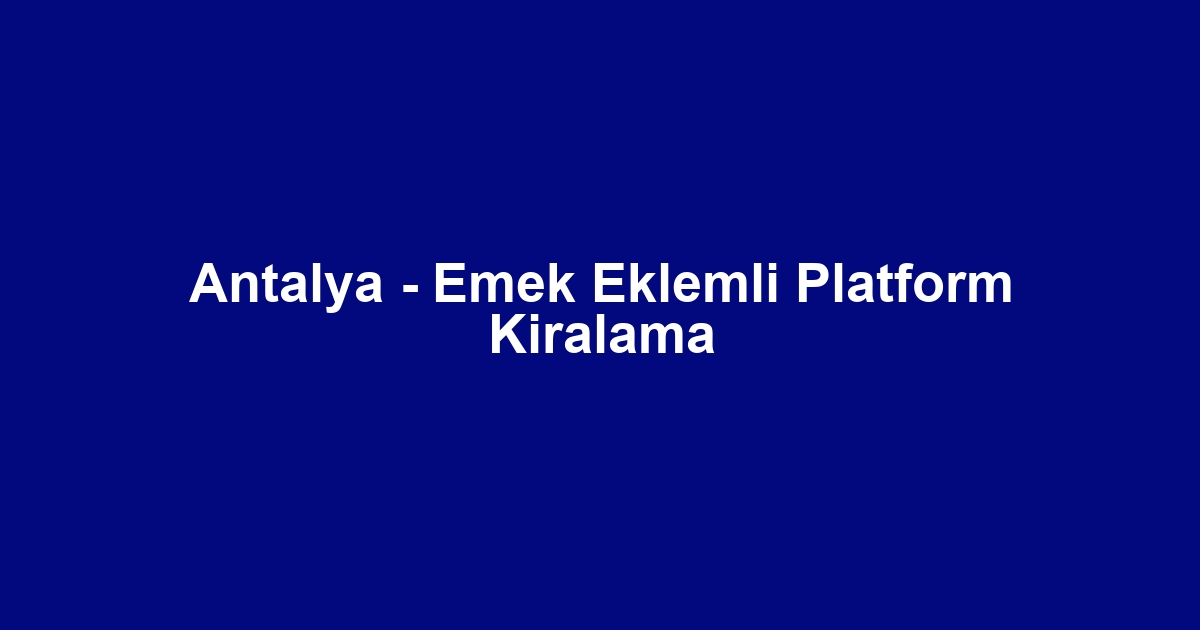 Antalya - Emek Eklemli Platform Kiralama
