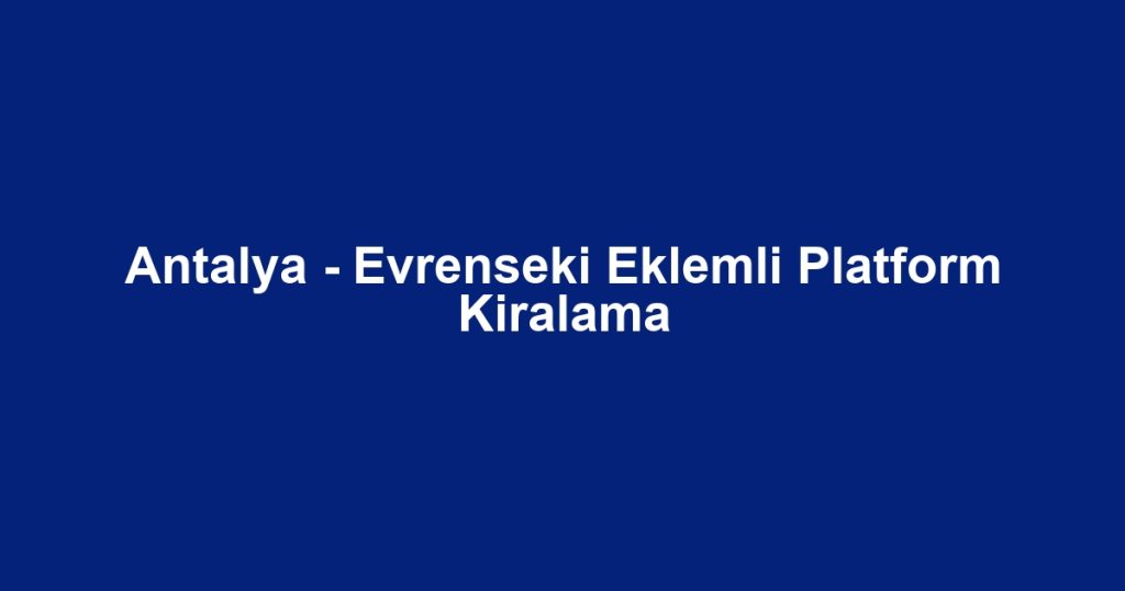 Antalya - Evrenseki Eklemli Platform Kiralama
