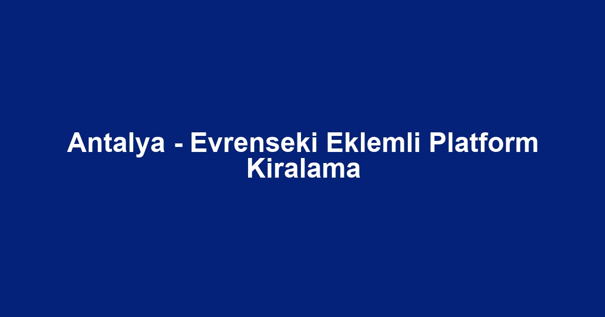 Antalya - Evrenseki Eklemli Platform Kiralama