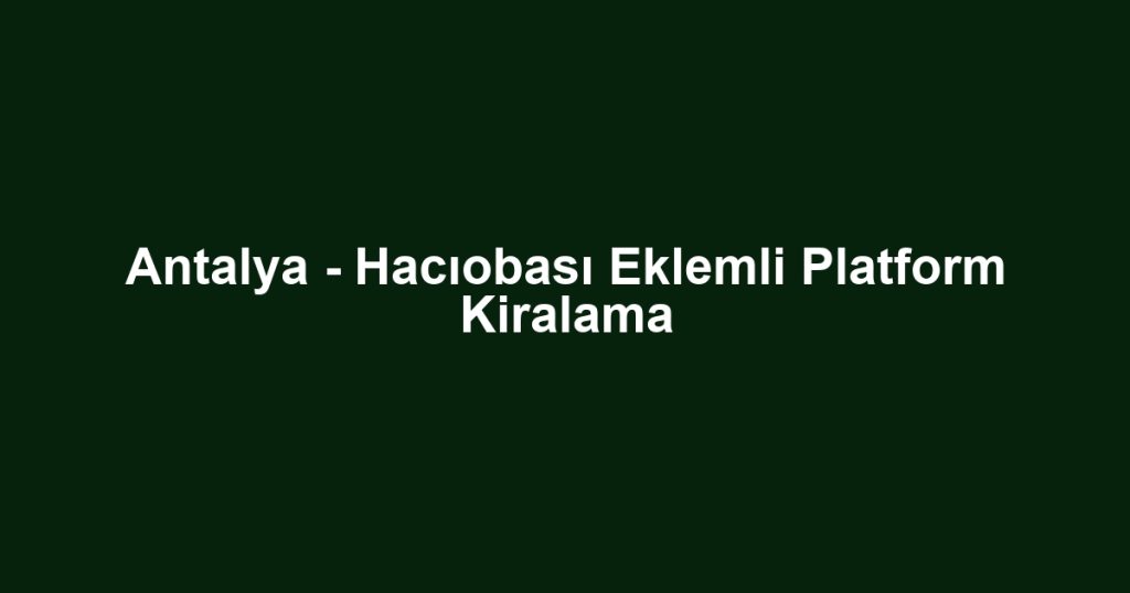 Antalya - Hacıobası Eklemli Platform Kiralama