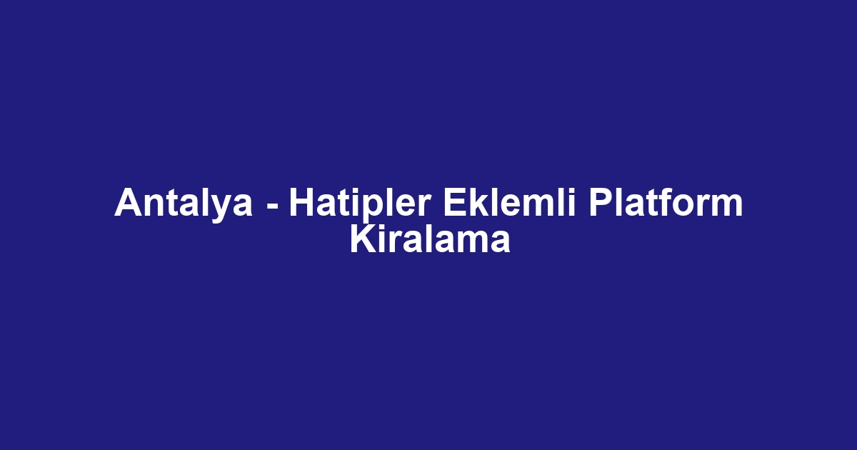 Antalya - Hatipler Eklemli Platform Kiralama