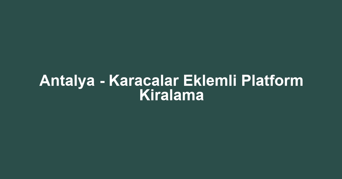 Antalya - Karacalar Eklemli Platform Kiralama