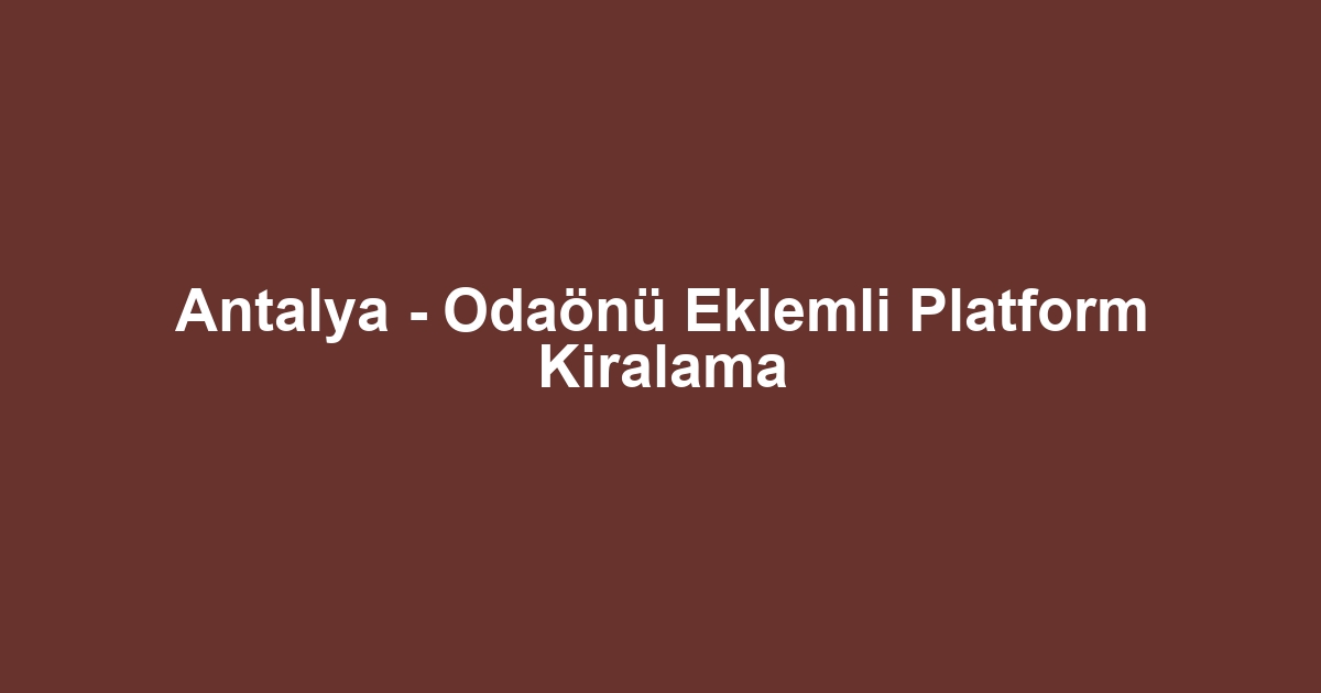 Antalya - Odaönü Eklemli Platform Kiralama
