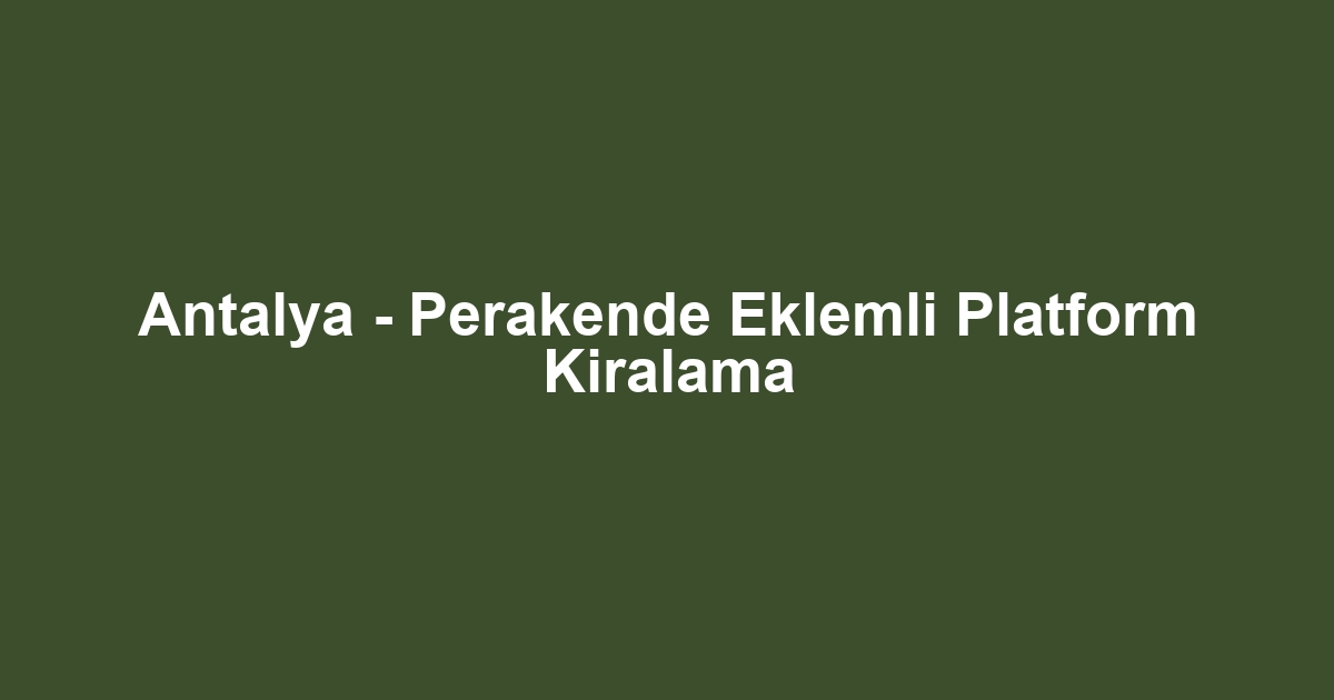 Antalya - Perakende Eklemli Platform Kiralama