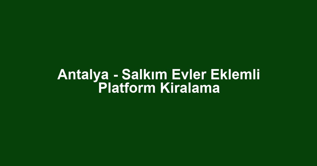 Antalya - Salkım Evler Eklemli Platform Kiralama