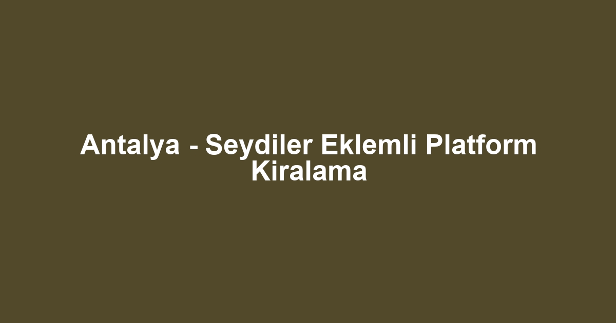 Antalya - Seydiler Eklemli Platform Kiralama