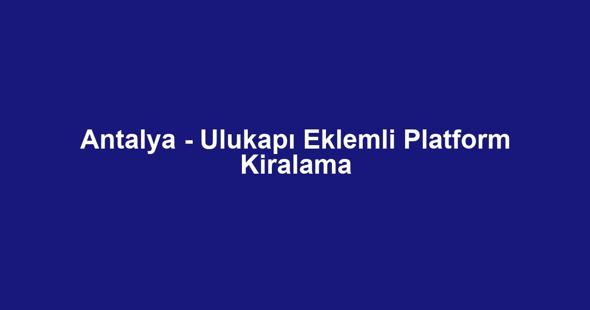 Antalya - Ulukapı Eklemli Platform Kiralama