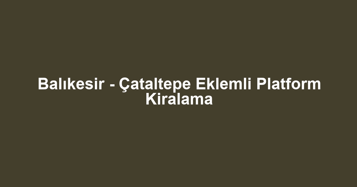 Balıkesir - Çataltepe Eklemli Platform Kiralama