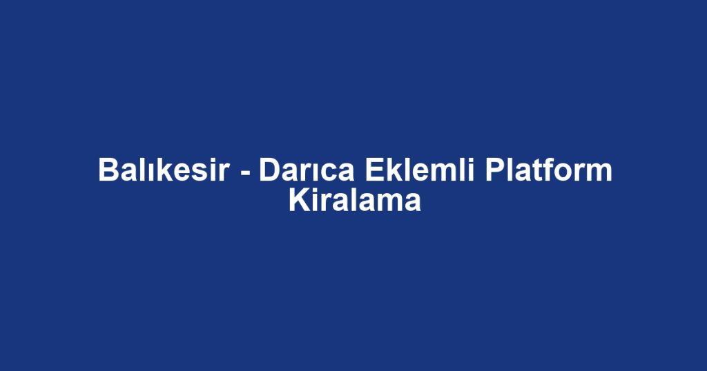 Balıkesir - Darıca Eklemli Platform Kiralama