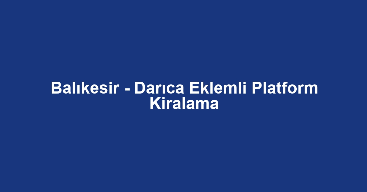 Balıkesir - Darıca Eklemli Platform Kiralama