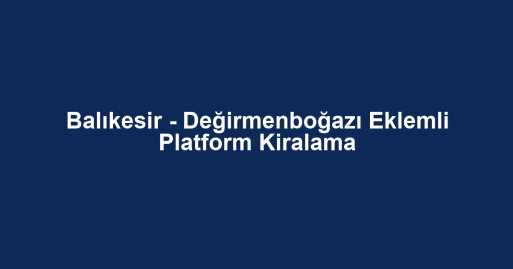Balıkesir - Değirmenboğazı Eklemli Platform Kiralama