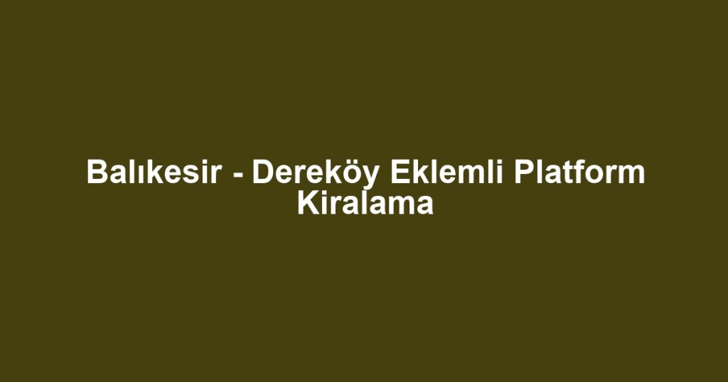 Balıkesir - Dereköy Eklemli Platform Kiralama