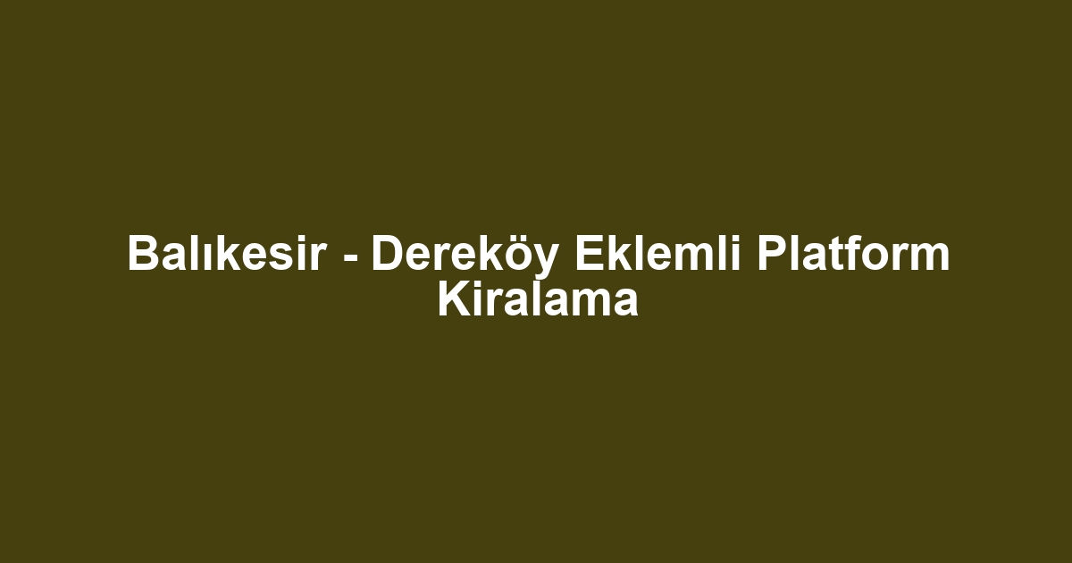 Balıkesir - Dereköy Eklemli Platform Kiralama