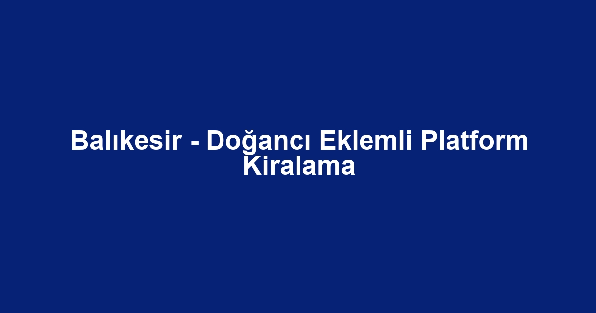 Balıkesir - Doğancı Eklemli Platform Kiralama