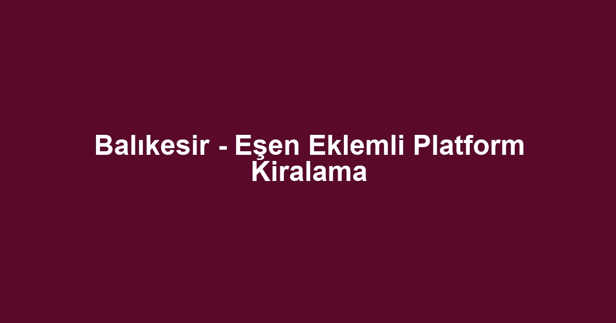 Balıkesir - Eşen Eklemli Platform Kiralama