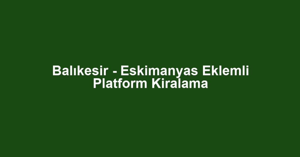 Balıkesir - Eskimanyas Eklemli Platform Kiralama