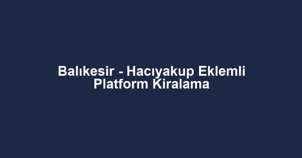 Balıkesir - Hacıyakup Eklemli Platform Kiralama