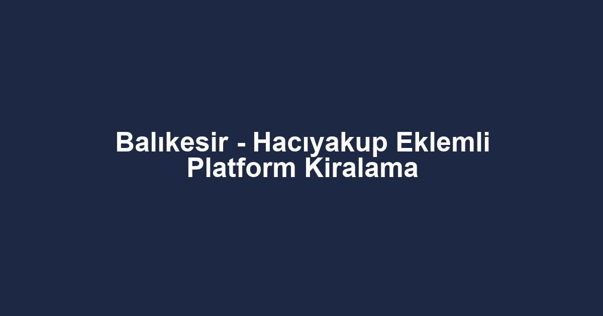 Balıkesir - Hacıyakup Eklemli Platform Kiralama